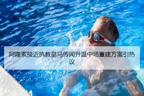 阿隆索接近执教皇马传闻升温中场重建方案引热议 | kaiyun